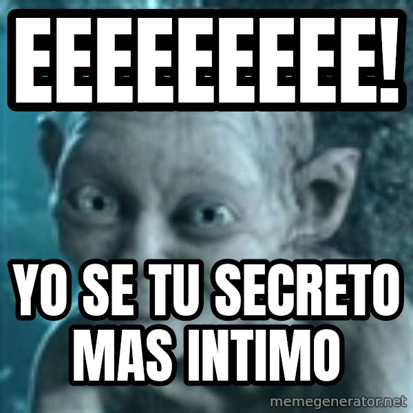 SmeagolS Precious meme: eeeeeeeee! / yo se tu secreto mas intimo