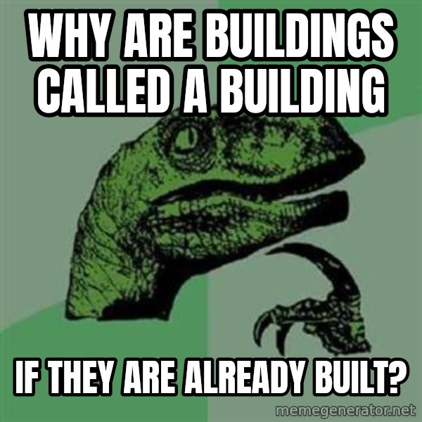 Philosoraptor meme: Why are buildings called a building / if they are already built?