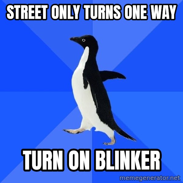 Socially Awkward Penguin meme: Street only turns one way / Turn on blinker