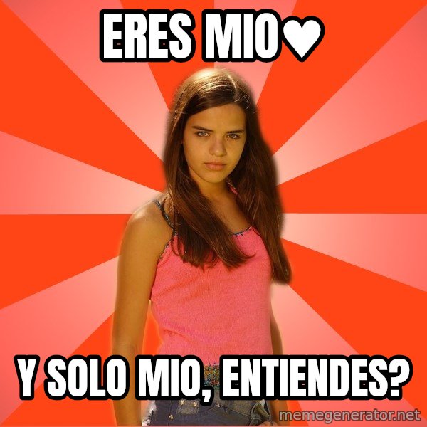 Jealous Girl meme: ERES MIO♥ / Y SOLO MIO, ENTIENDES?