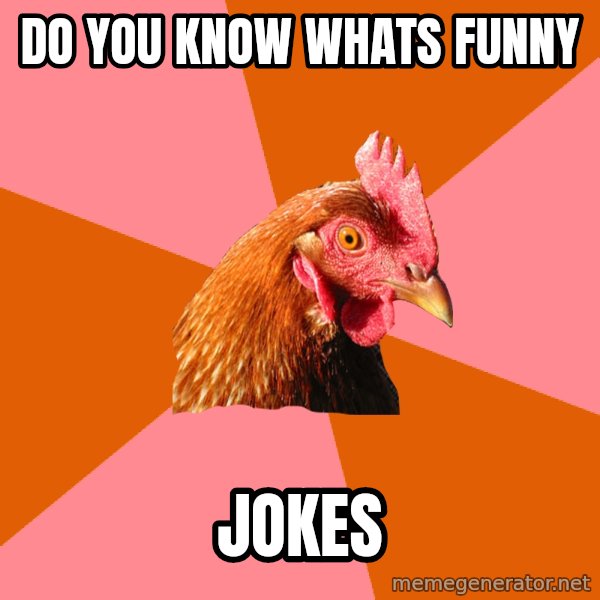 Anti Joke Chicken meme: do you know whats funny / jokes