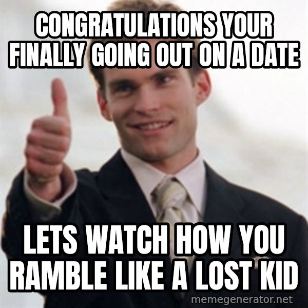 Steve Stifler meme: congratulations your finally going out on a date / lets watch how you ramble like a lost kid