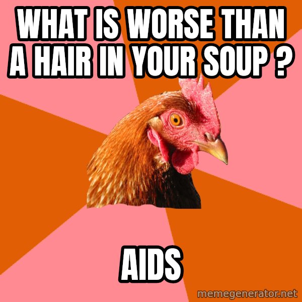 Anti Joke Chicken meme: what is worse than a hair in your soup ? / Aids