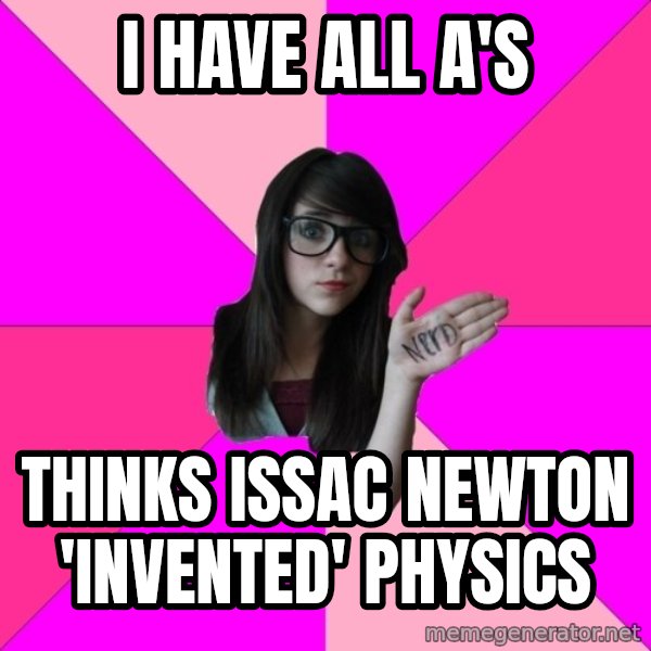 Idiot Nerd Girl meme: I have all A's / thinks Issac Newton 'invented' physics
