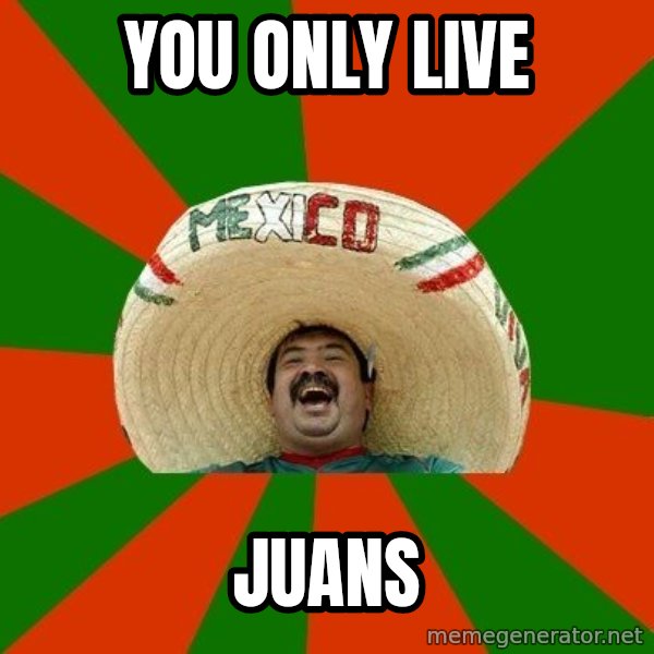 Successful Mexican meme: you only live / juans