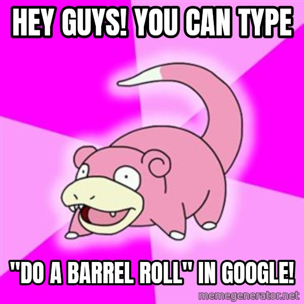 Slowpoke meme: Hey guys! you can type / "DO A BARREL ROLL" In google!