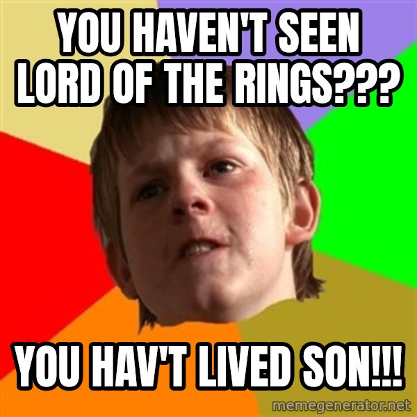 Angry School Boy meme: You haven't seen lord of the rings??? / you hav't lived son!!!