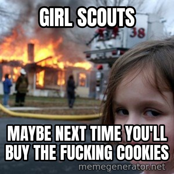 Disaster Girl meme: girl scouts / maybe next time you'll buy the fucking cookies