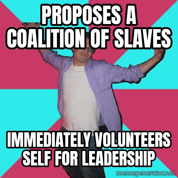 Douchebag Roommate meme: proposes a coalition of slaves / immediately volunteers self for leadership