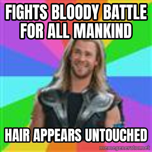 Overly Accepting Thor meme: Fights Bloody battle for all mankind / hair appears untouched