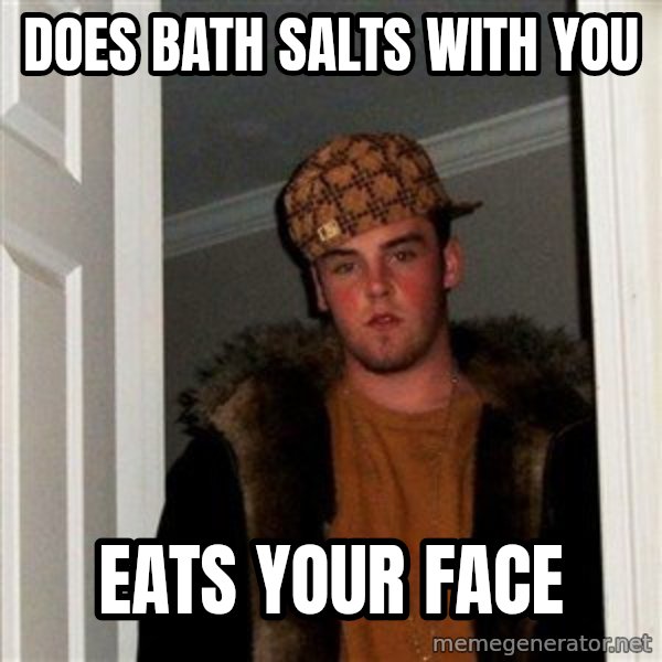 Scumbag Steve meme: Does bath salts with you / Eats your face