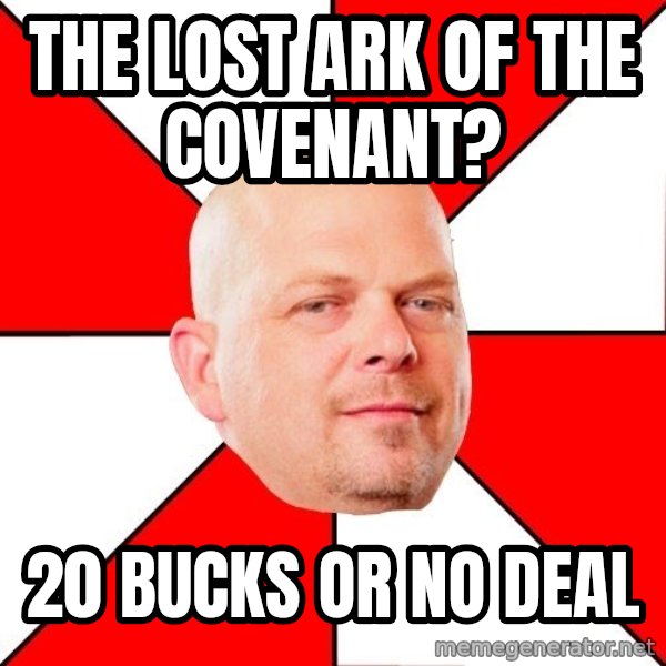 Pawn Stars meme: The lost ark of the covenant? / 20 bucks or no deal