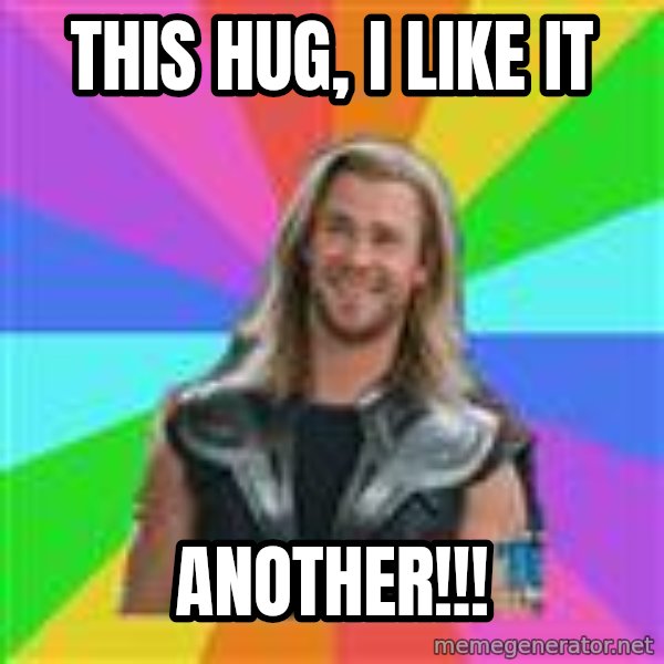 Overly Accepting Thor meme: this hug, i like it / another!!!