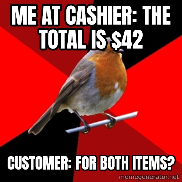 Retail Robin meme: ME AT CASHIER: THE TOTAL IS $42 / CUSTOMER: FOR BOTH ITEMS?