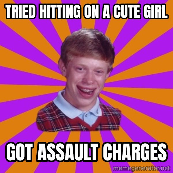 Unlucky Brian Strikes Again meme: tried hitting on a cute girl / got assault charges
