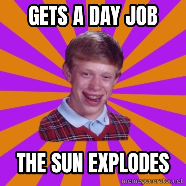Unlucky Brian Strikes Again meme: gets a day job / the sun explodes