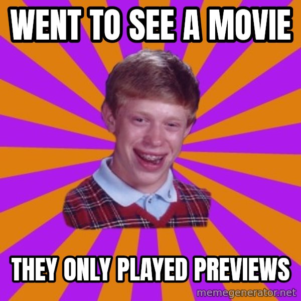 Unlucky Brian Strikes Again meme: went to see a movie / they only played previews