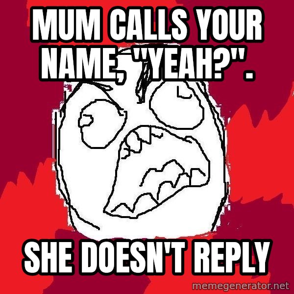Rage FU meme: mum calls your name, "yeah?". / She doesn't reply