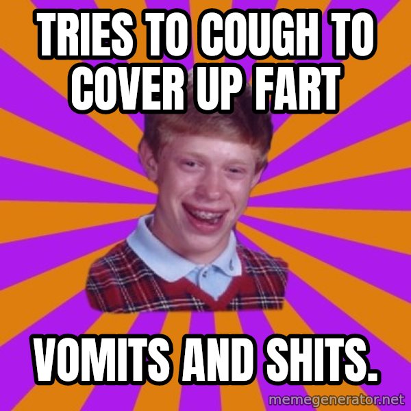 Unlucky Brian Strikes Again meme: tries to cough to cover up fart / vomits and shits.