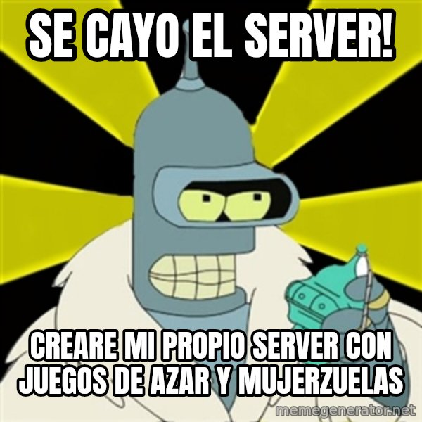 Bender IMHO meme: SE CAYO EL SERVER! / creare mi propio server con juegos de azar y mujerzuelas