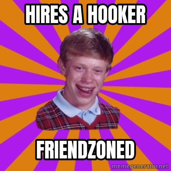 Unlucky Brian Strikes Again meme: Hires a hooker / FRIENDZONED