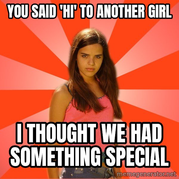 Jealous Girl meme: you said 'hi' to another girl / i thought we had something special