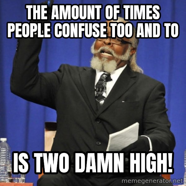 Rent Is Too Damn High meme: the Amount of times people confuse too and to / is two damn high!