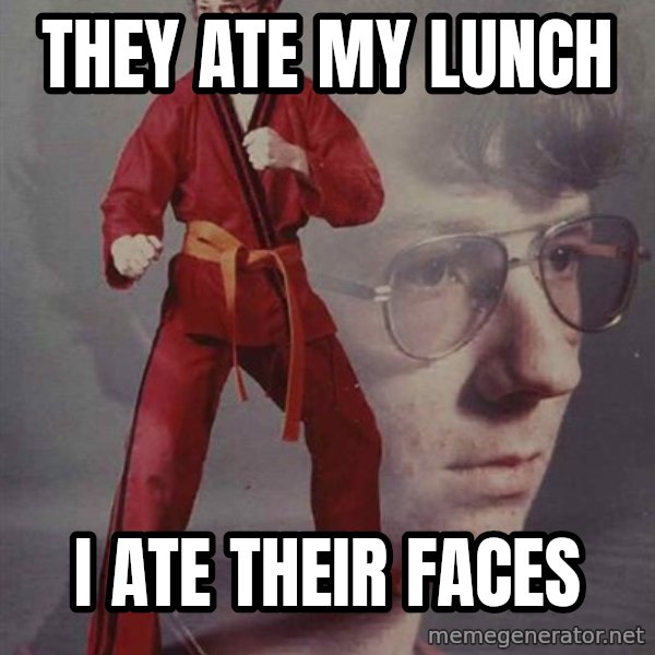 PTSD Karate Kyle meme: They ate my lunch / I ate their faces