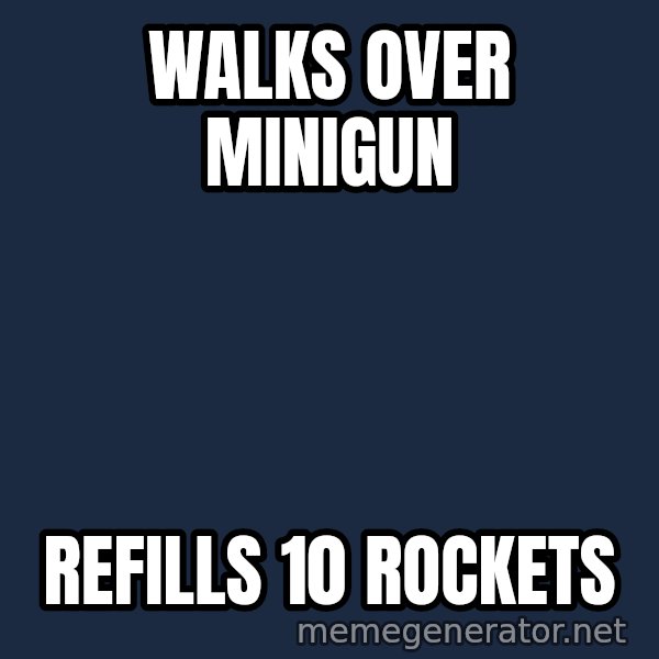 Tf2 Soldier meme: Walks over minigun / Refills 10 rockets