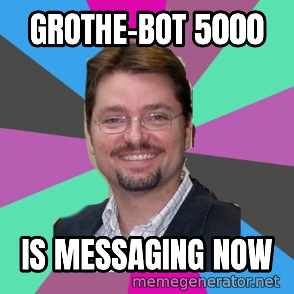 Grothebot5000 meme: GROTHE-BOT 5000 / is messaging now