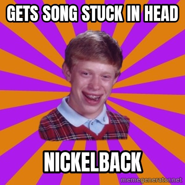 Unlucky Brian Strikes Again meme: Gets song stuck in head / Nickelback