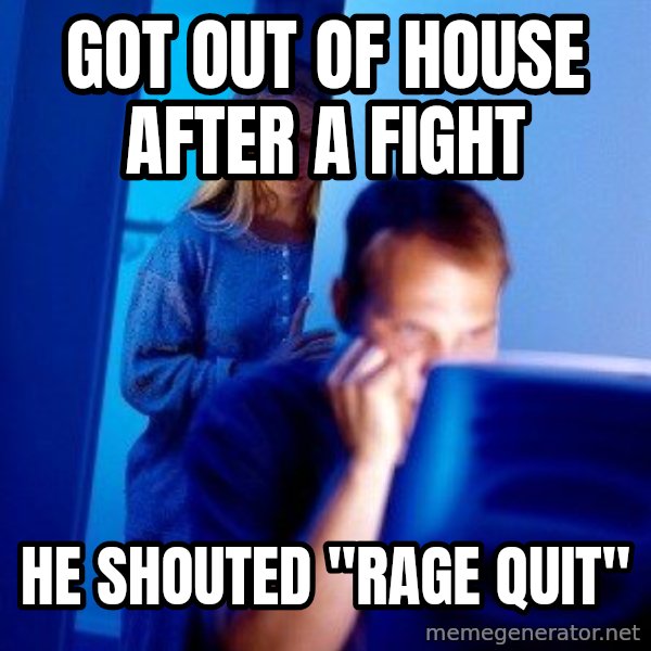 Internet Husband meme: Got out of house after a fight / he shouted "rage quıt"