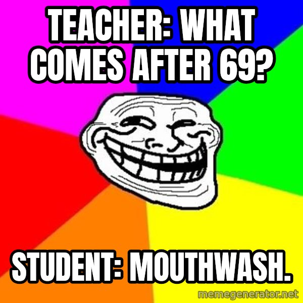 Trollface meme: Teacher: What comes after 69? / Student: mouthwash.