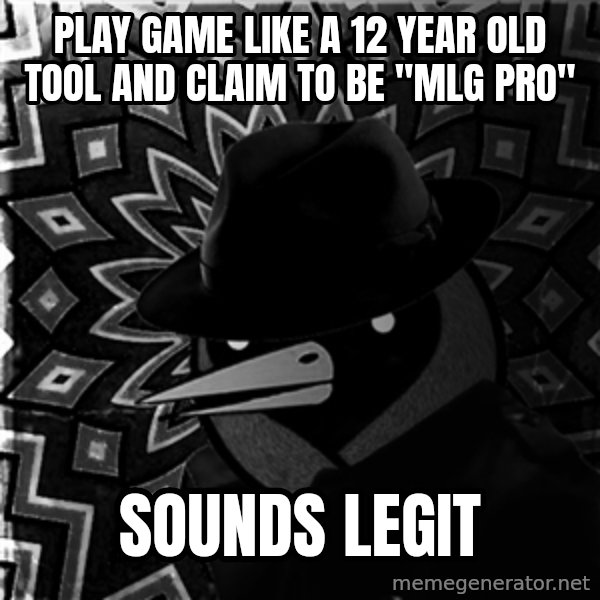 Omsk Crow Noir meme: Play game like a 12 year old tool and claim to be "MLG PRO" / Sounds legit