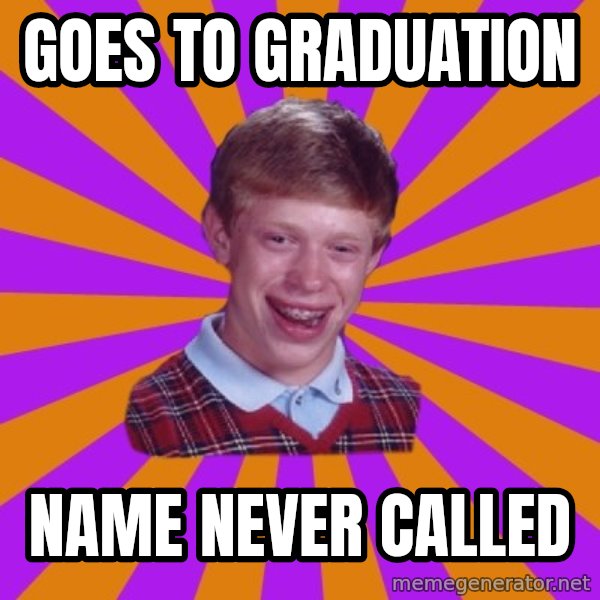 Unlucky Brian Strikes Again meme: Goes to graduation / name never called
