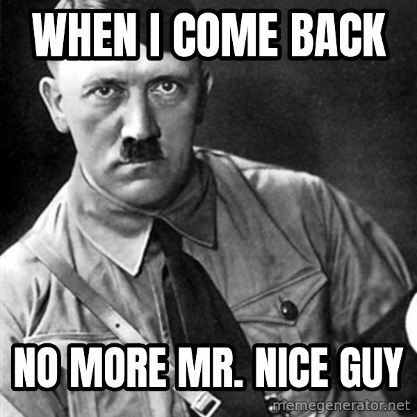Hitler meme: when I come back / no more mr. nice guy
