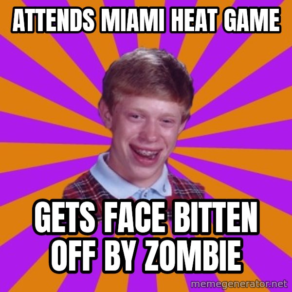 Unlucky Brian Strikes Again meme: Attends Miami Heat Game / gets face bitten off by zombie