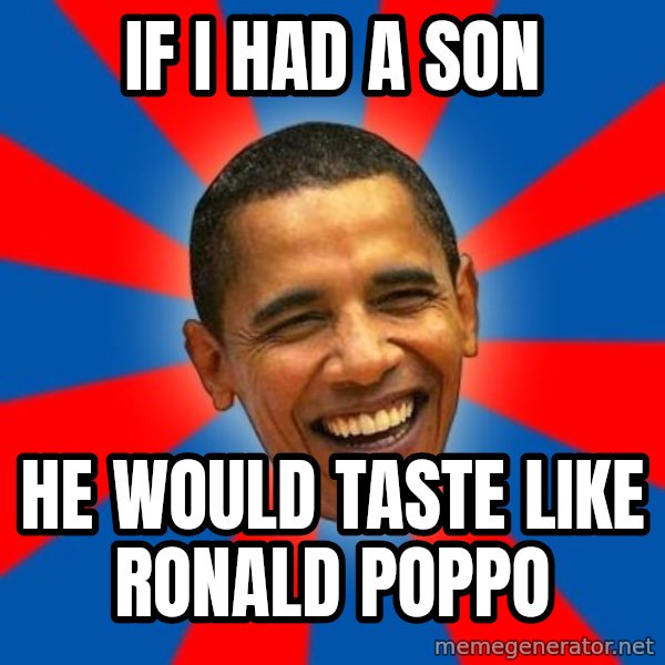 Obama meme: If I HAD A SON / HE WOULD TASTE LIKE Ronald Poppo