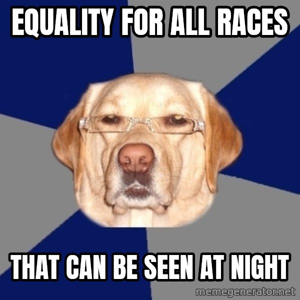 Racist Dog meme: equality for all races / that can be seen at night