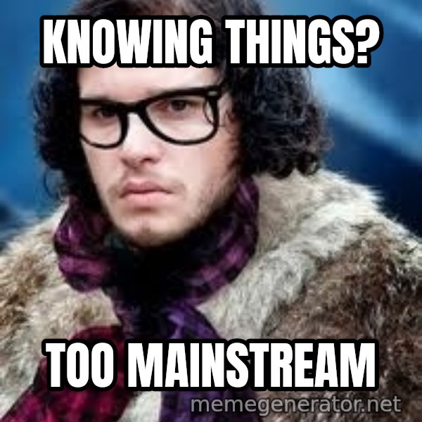 Hipster Jon Snow meme: Knowing Things? / Too mainstream