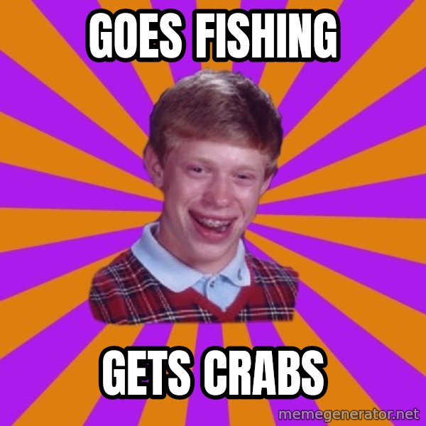 Unlucky Brian Strikes Again meme: goes fishing / gets crabs