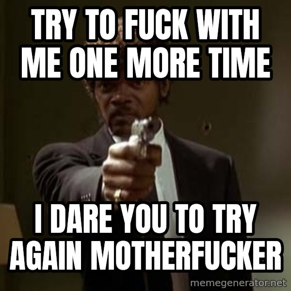 Jules Pulp Fiction meme: Try to fuck with me one more time / i dare you to try again motherfucker