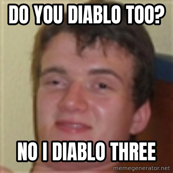 10guy meme: Do you diablo too? / No I diablo three
