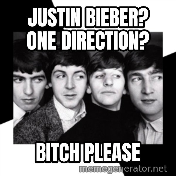 The Beatles Legacy meme: JUSTIN BIEBER? ONE DIRECTION? / BITCH PLEASE