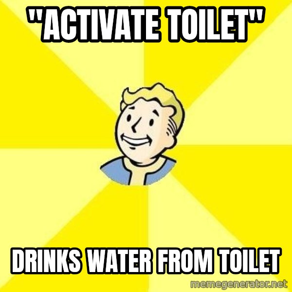 Fallout 3 meme: "activate toilet" / drinks water from toilet
