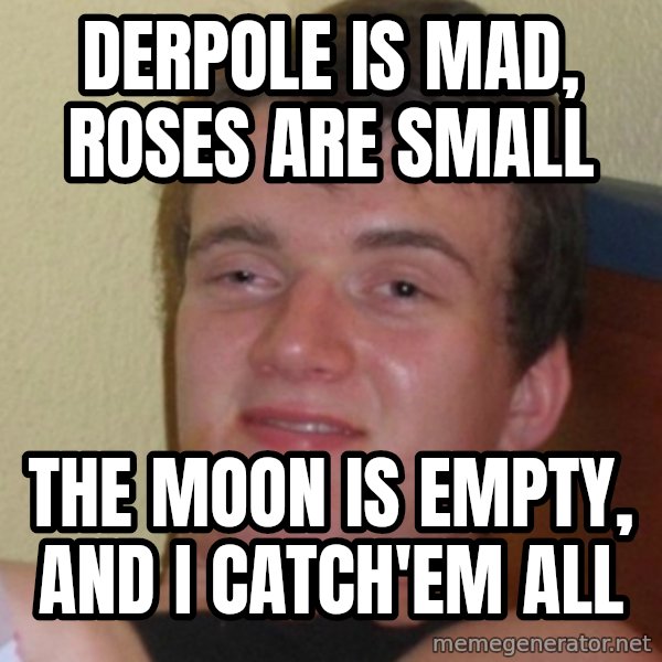 Stoner Stanley meme: derpole is mad, roses are small / the moon is empty, and i catch'em all