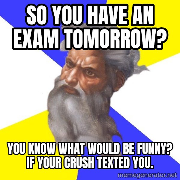 Advice God meme: So you have an exam tomorrow? / You know what would be funny? if your crush texted you.
