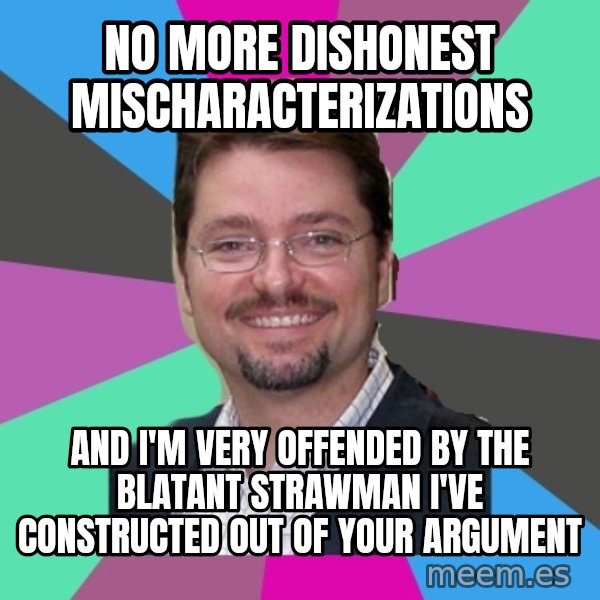Grothebot5000 meme: no more dishonest mischaracterizations / and i'm very offended by the blatant strawman i've constructed out of your argument