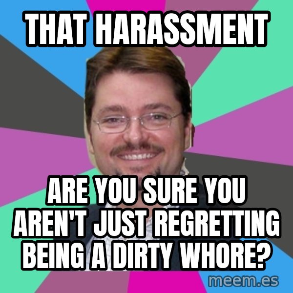 Grothebot5000 meme: That Harassment / Are you sure you aren't just regretting being a dirty whore?