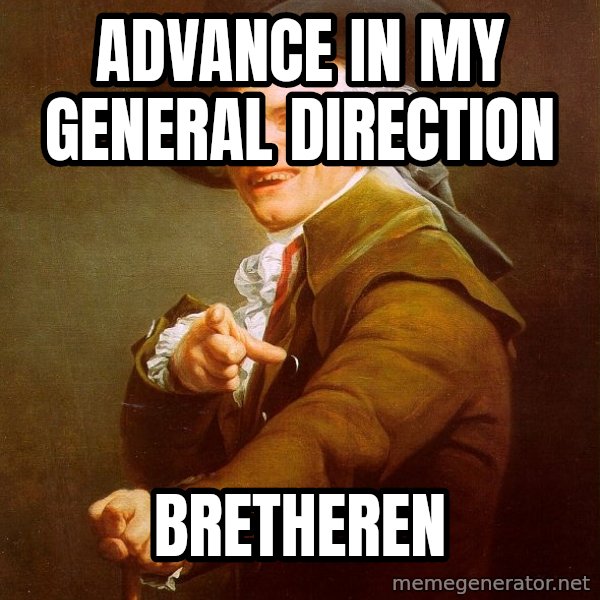 Joseph Ducreux meme: Advance in my general direction / bretheren